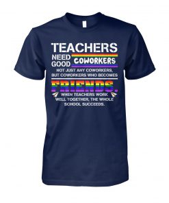 LGBT Teachers need good coworkers not just any coworkers but coworkers who becomes friends unisex cotton tee