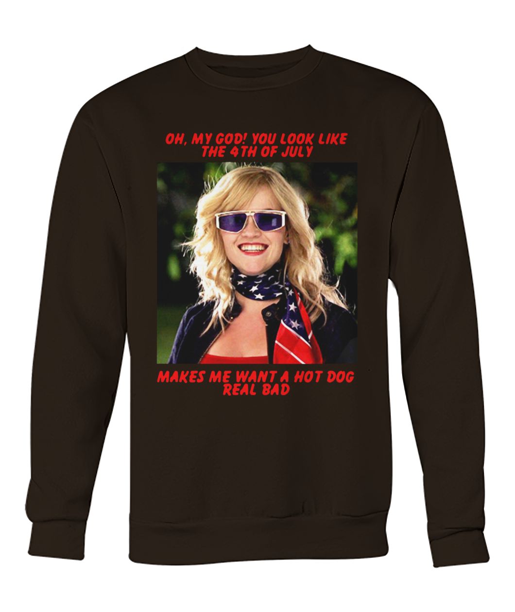 Legally blonde oh my god you look like the 4th of july crew neck sweatshirt