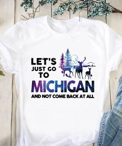 Let's just go to michigan and not come back at all shirt