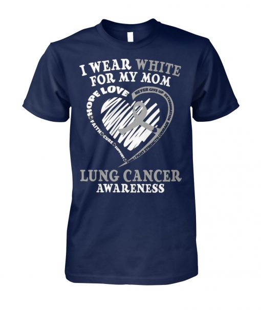 Lung cancer awareness I wear white for my mom unisex cotton tee