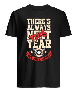 MLB there is always next this year we are good men's shirt