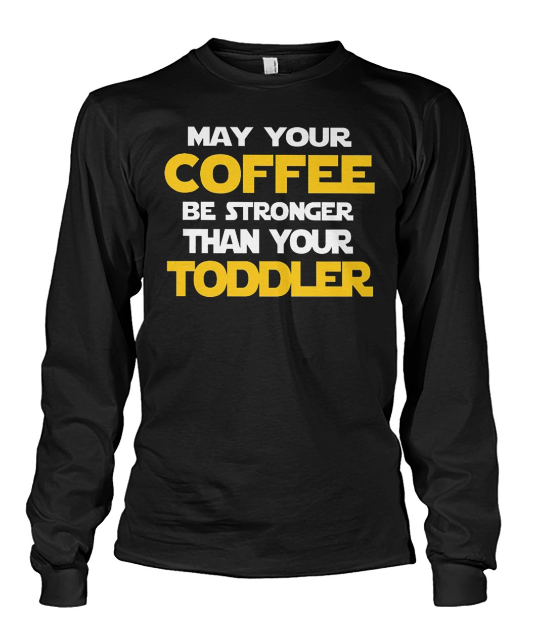 May your coffee be stronger than your toddler unisex long sleeve