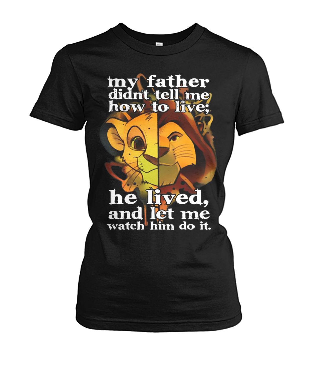 My father didn’t tell me how to live he lived and let me watch him do it the lion king women's crew tee