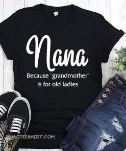 Nana because grandmother for old ladies shirt