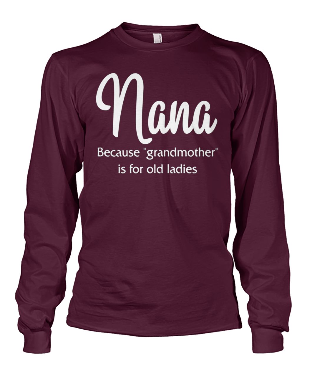 Nana because grandmother for old ladies unisex long sleeve