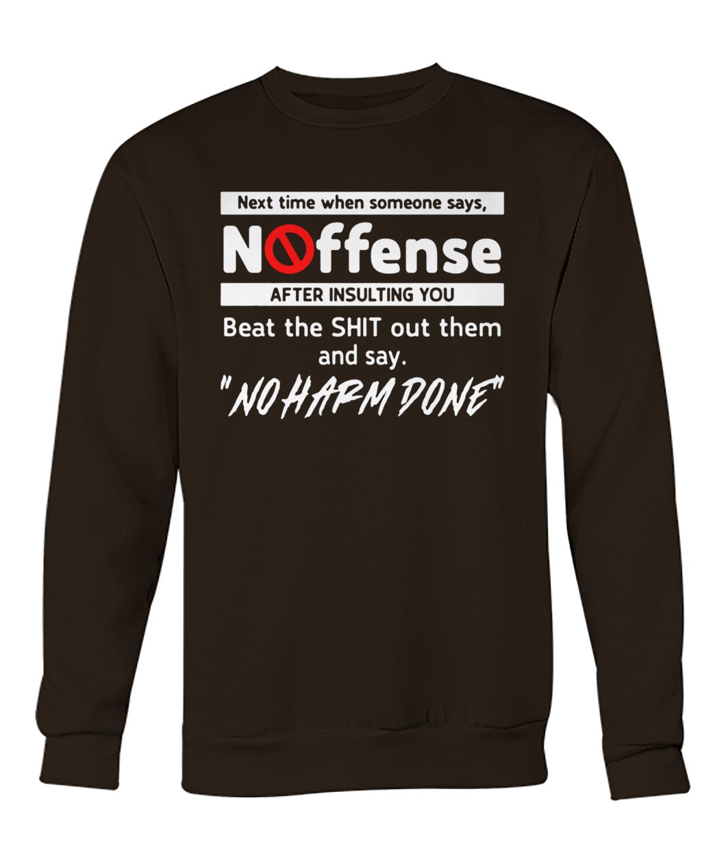 Next time when someone says no offense after insulting you crew neck sweatshirt