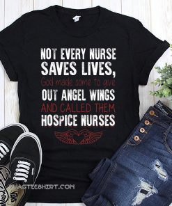 Not every nurse saves lives god made some to give out angel wings shirt