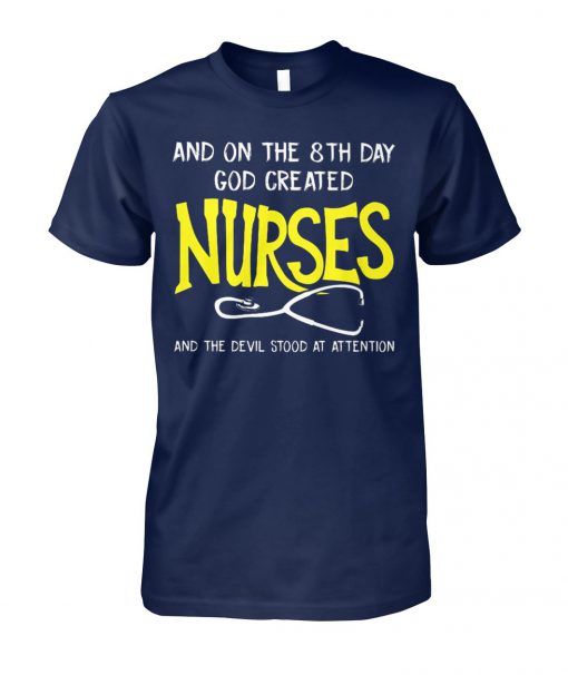 On the 8th day god made a nurse and the devil stood at attention unisex cotton tee