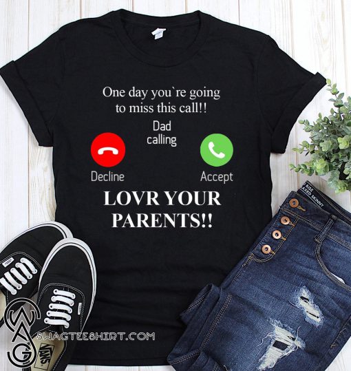 One day you're going to miss this call dad calling shirt