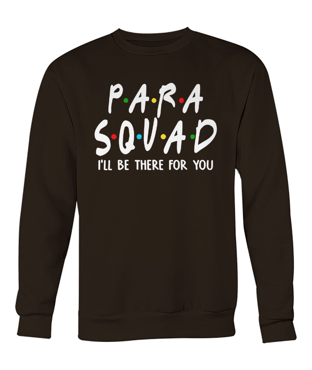 Para squad I'll be there for you crew neck sweatshirt