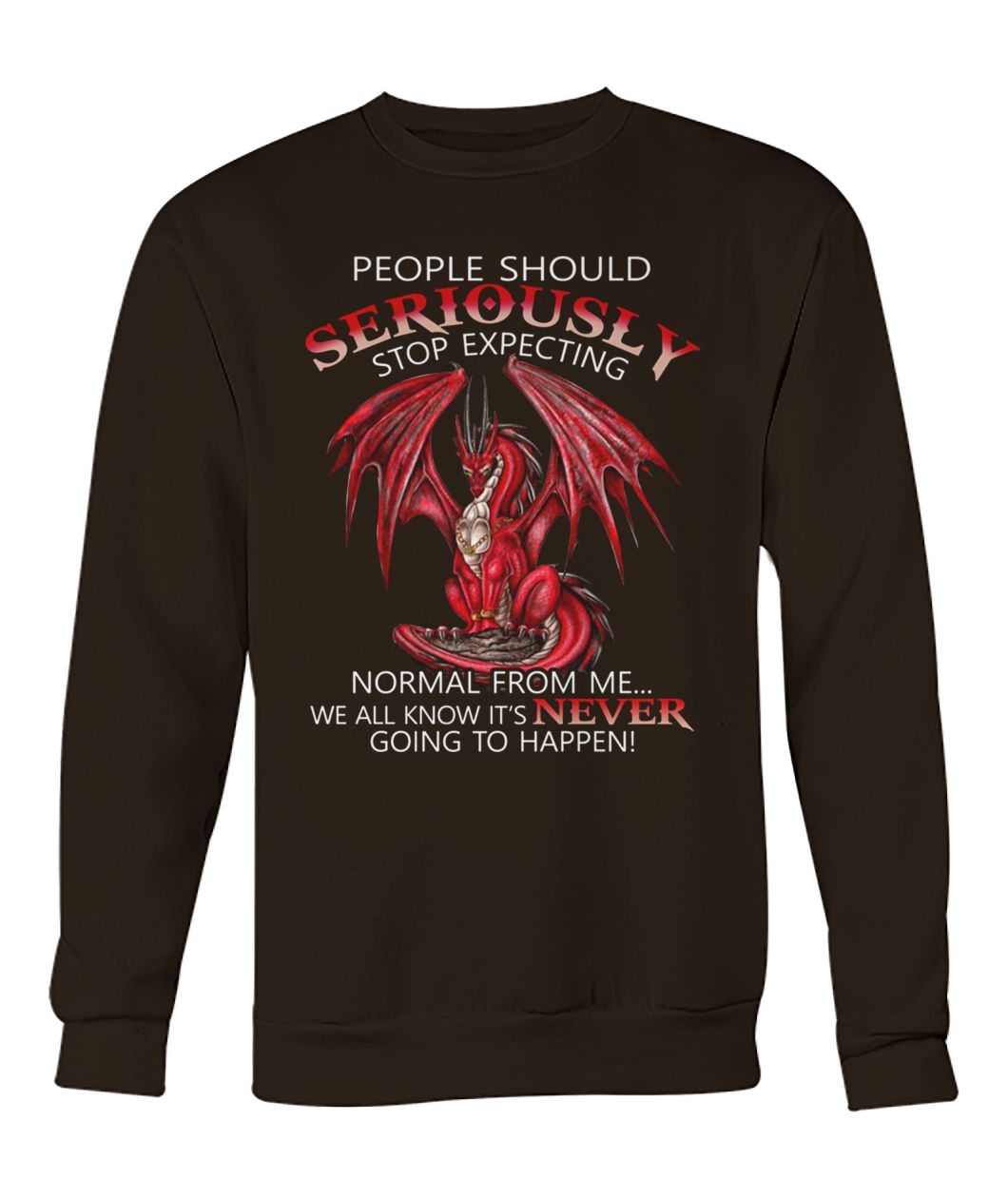 People should seriously stop expecting normal from me red dragon crew neck sweatshirt