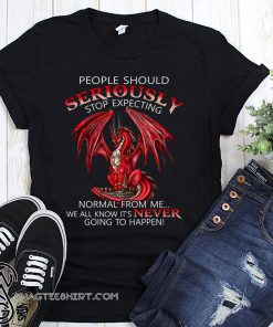People should seriously stop expecting normal from me red dragon shirt