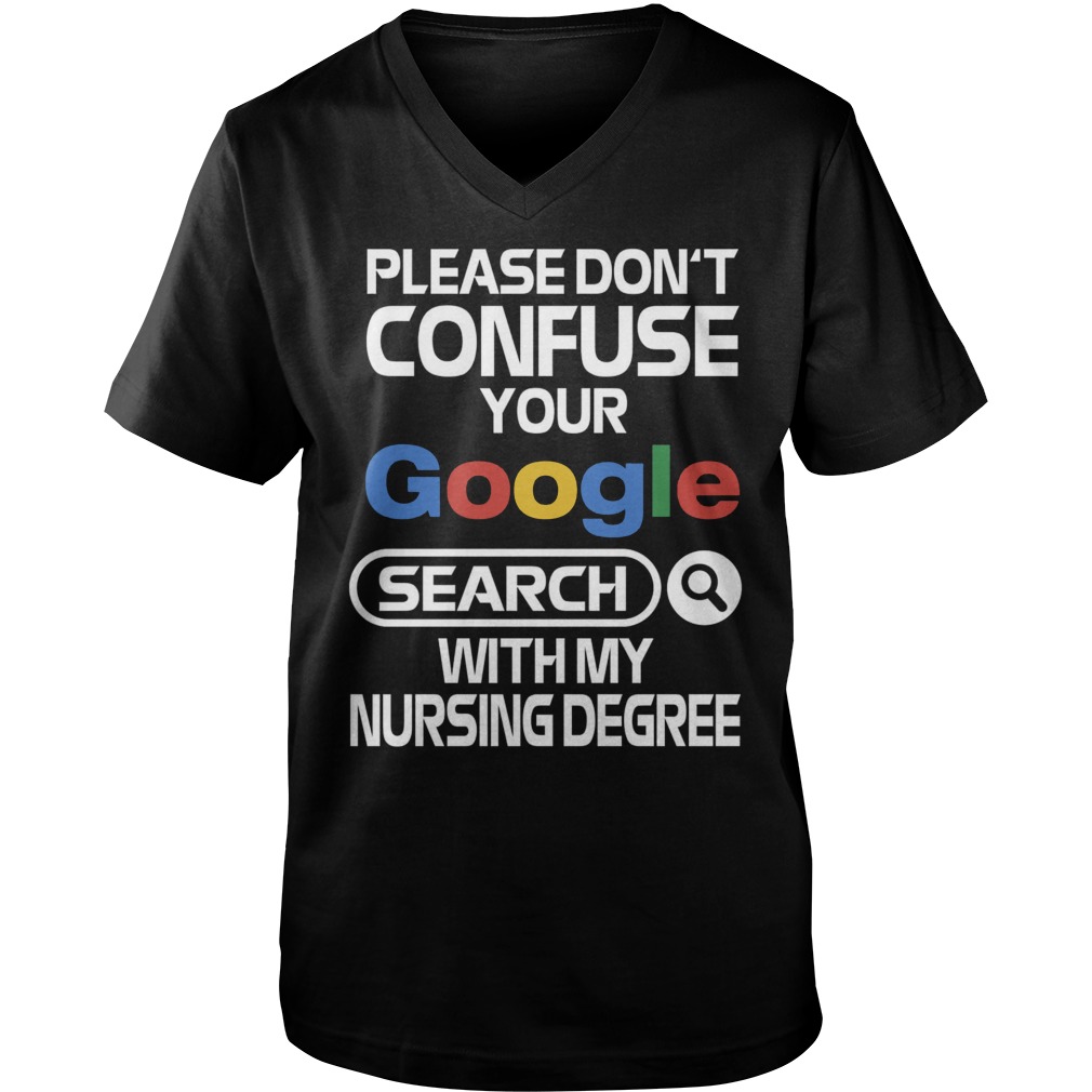 Please don't confuse your google search with my nursing degree guy v-neck