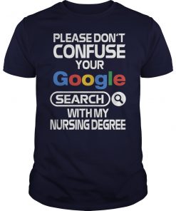 Please don't confuse your google search with my nursing degree unisex shirt