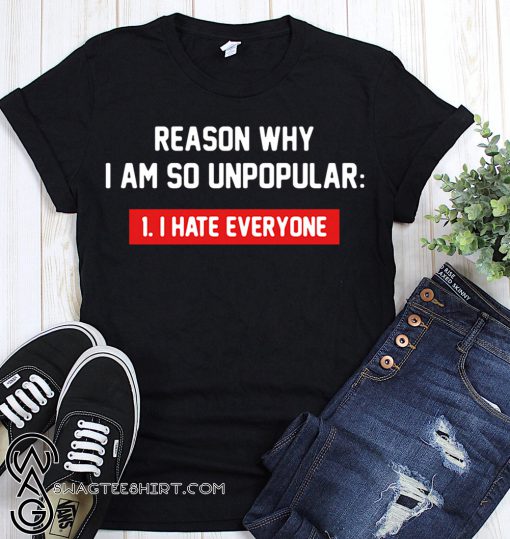 Reason why I’m so unpopular I hate everyone shirt