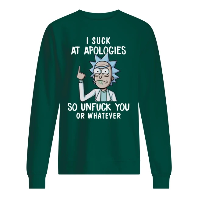 Rick and morty I suck at apologies so unfuck you or whatever sweatshirt