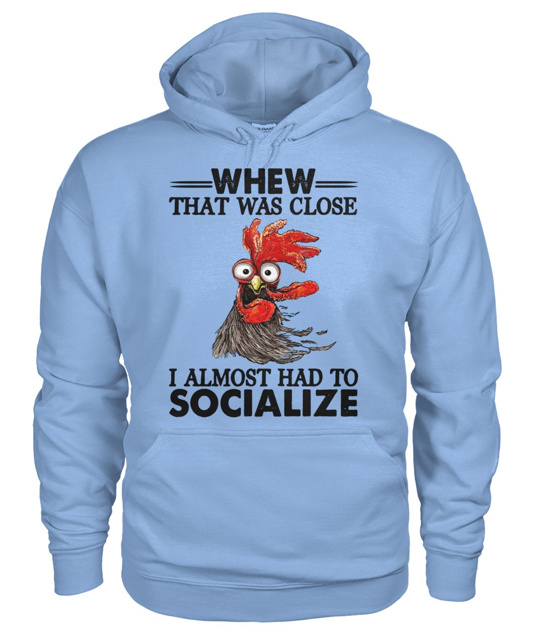 Rooster whew that was close I almost had to socialize gildan hoodie