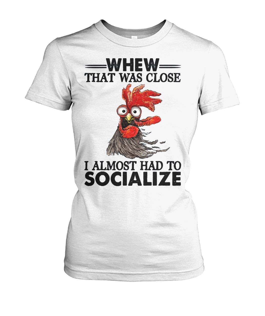 Rooster whew that was close I almost had to socialize women's crew tee