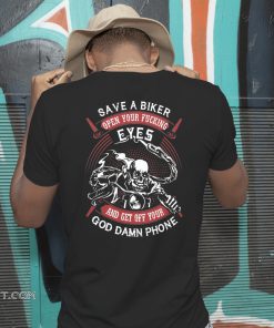 Save a biker open your fucking eyes and get off your god damn phone shirt