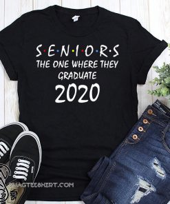 Seniors the one where they graduate 2020 shirt