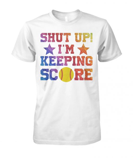 Shut up I'm keeping score softball unisex cotton tee