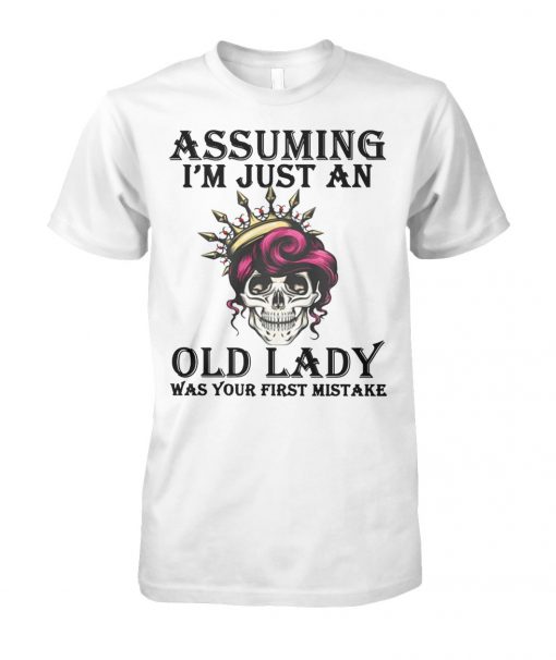 Skull queen assuming I'm just an old lady was your first mistake unisex cotton tee