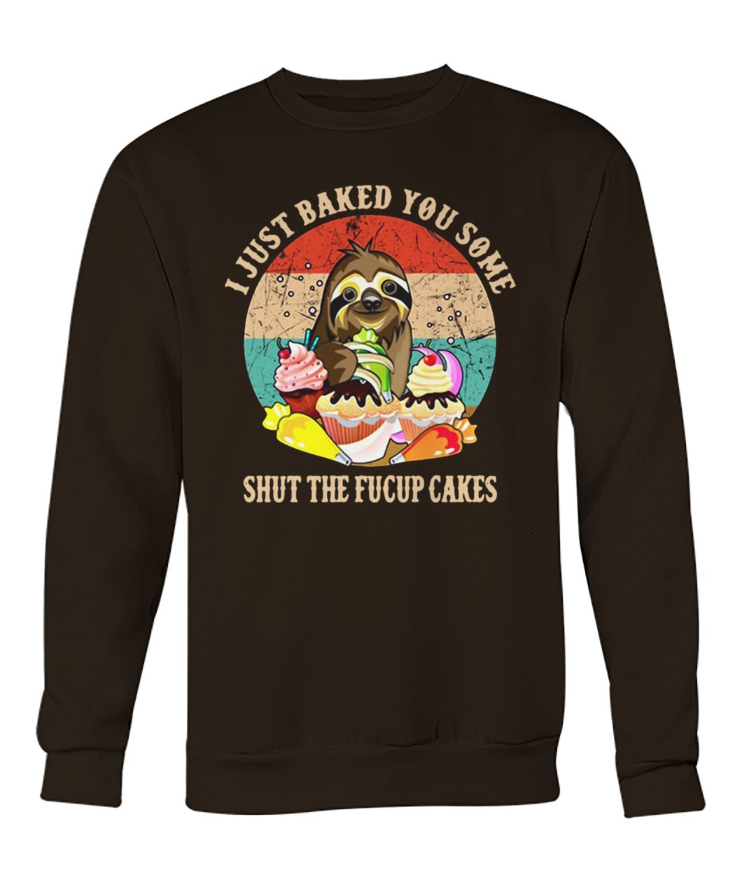 Sloth I just baked you some shut the fucup cakes vintage crew neck sweatshirt