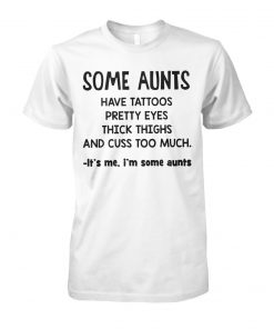 Some aunts have tattoos pretty eyes thick thighs and cuss to much unisex cotton tee