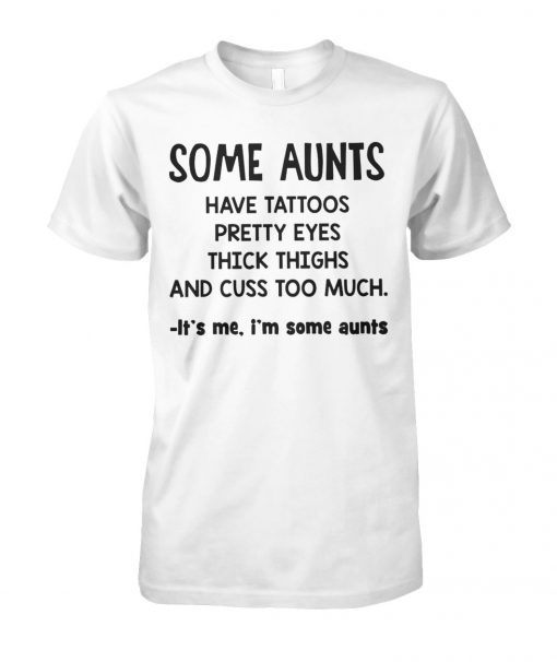 Some aunts have tattoos pretty eyes thick thighs and cuss to much unisex cotton tee