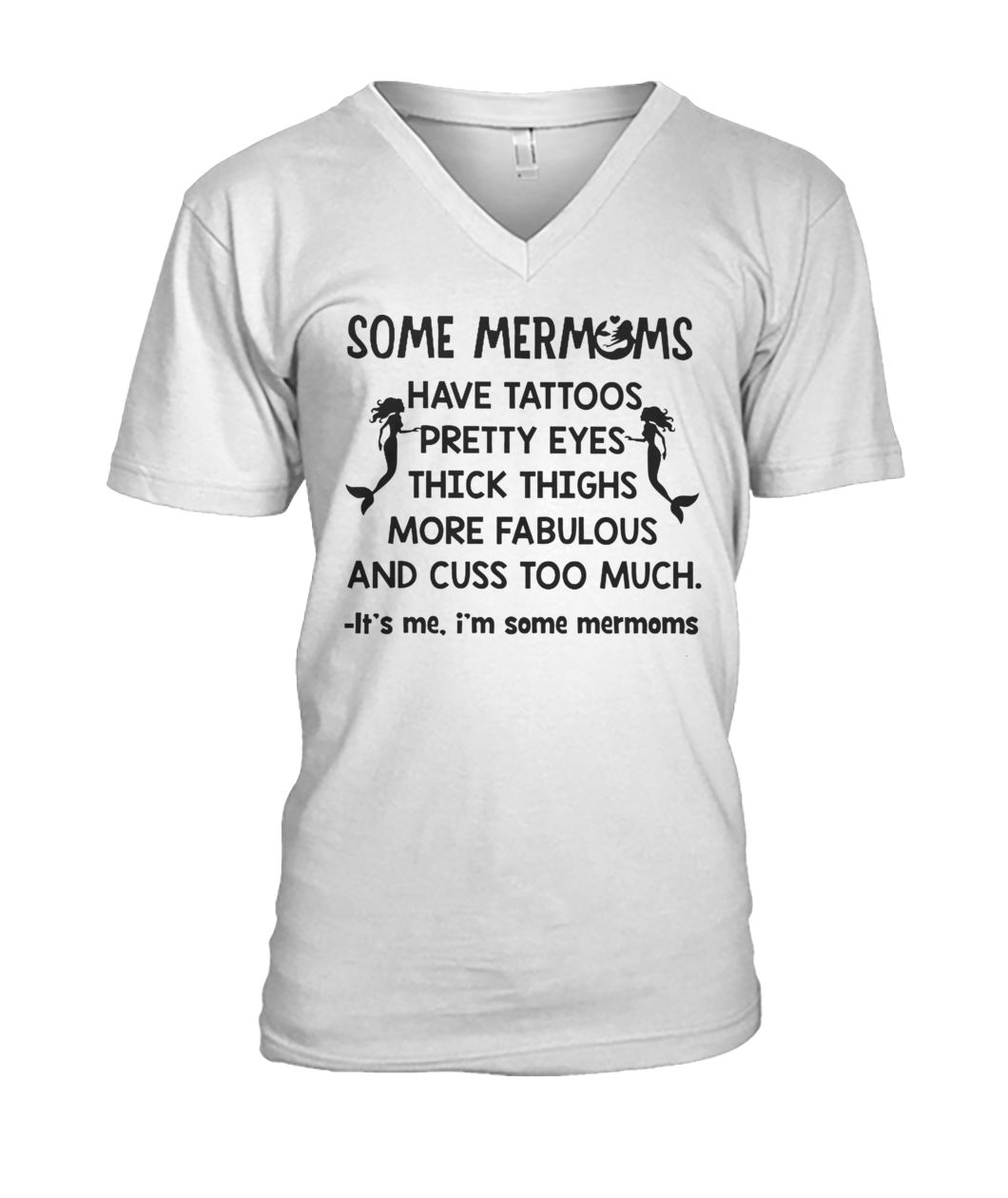 Some mermoms have tattoos pretty eyes thick thights more fabulous and cuss too much mens v-neck