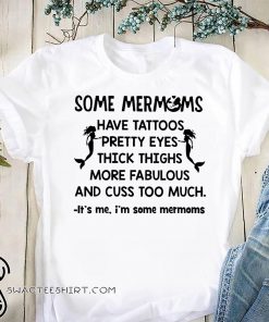 Some mermoms have tattoos pretty eyes thick thights more fabulous and cuss too much shirt