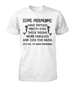 Some mermoms have tattoos pretty eyes thick thights more fabulous and cuss too much unisex cotton tee