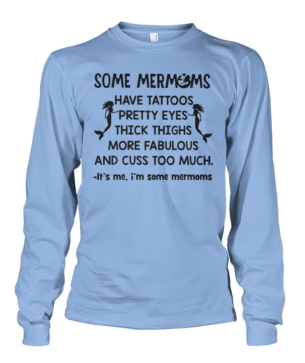 Some mermoms have tattoos pretty eyes thick thights more fabulous and cuss too much unisex long sleeve