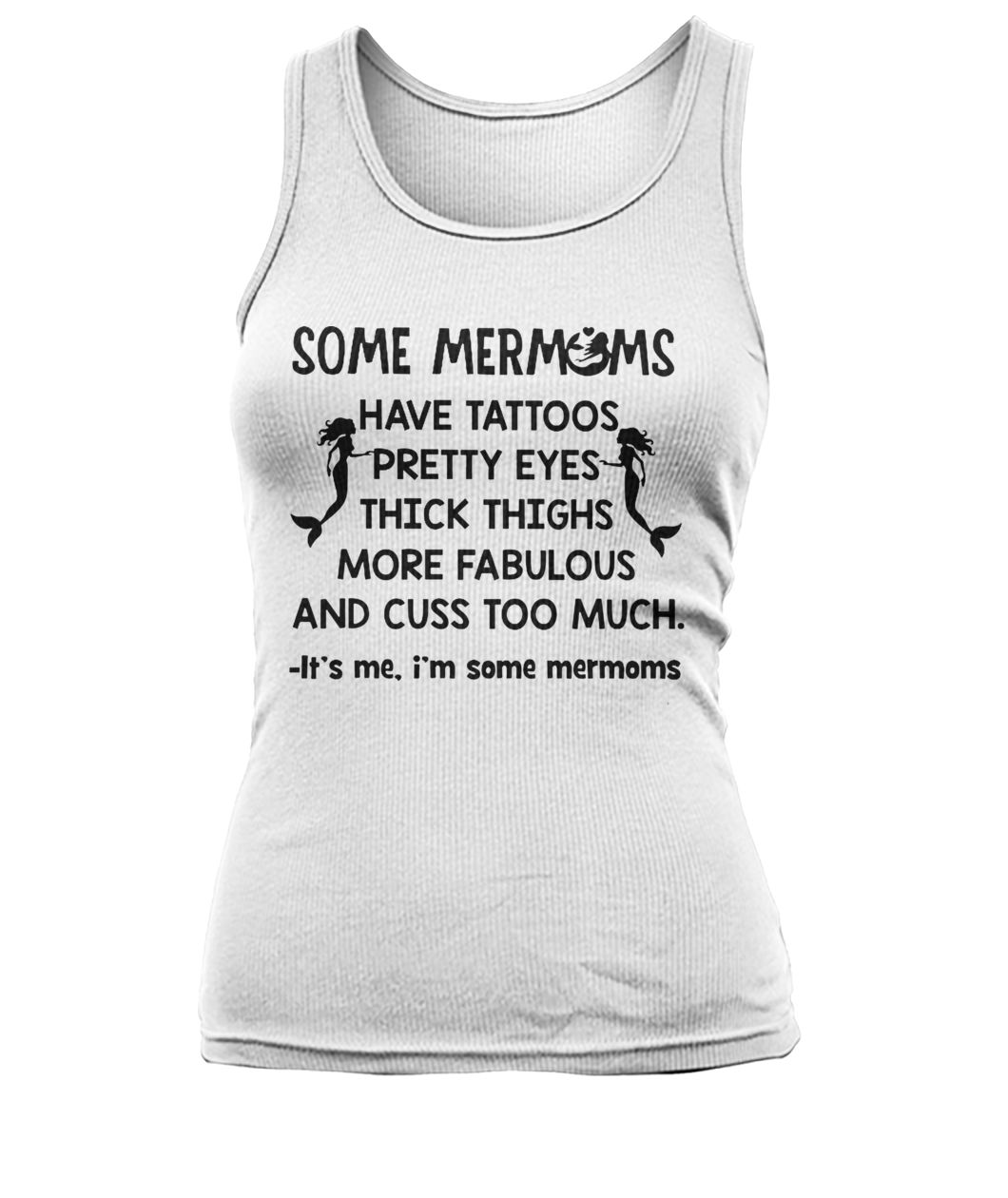 Some mermoms have tattoos pretty eyes thick thights more fabulous and cuss too much women's tank top