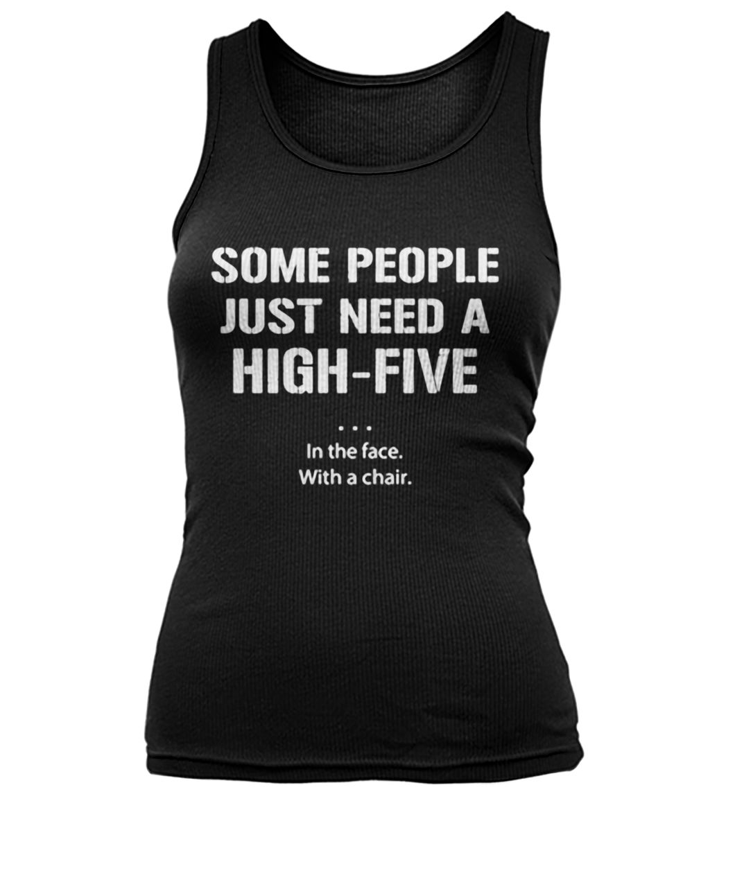 Some people just need a high five in the face with a chair women's tank top