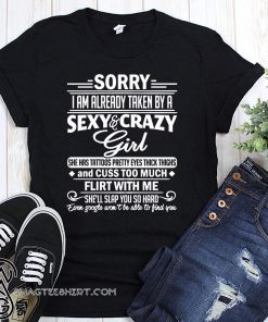 Sorry I am already taken by a sexy and crazy girl shirt