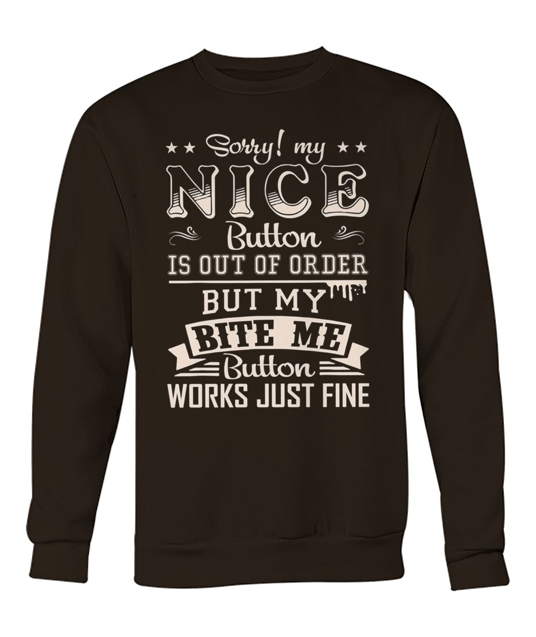 Sorry my nice button out of order but my bite me button works just fine crew neck sweatshirt