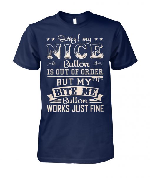 Sorry my nice button out of order but my bite me button works just fine unisex cotton tee