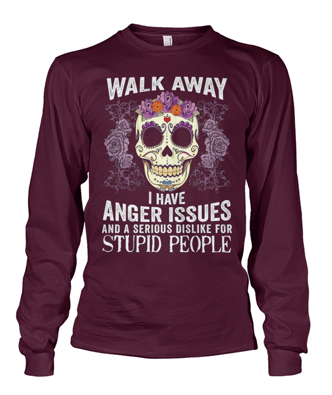 Sugar skull walk away i have anger issues and a serious dislike for stupid people unisex long sleeve