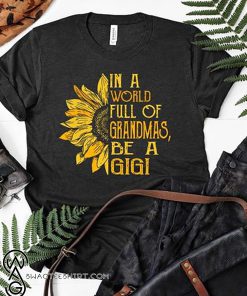 Sunflower in a world full of grandmas be a gigi shirt
