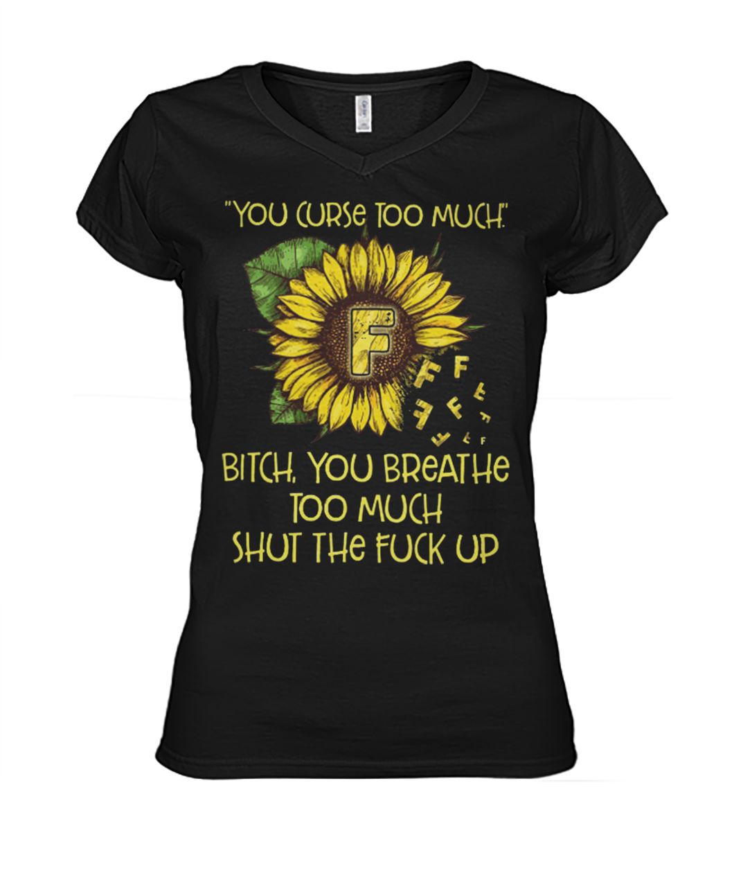 Sunflower you curse too much bitch you breathe too much shut the fuck up women's v-neck