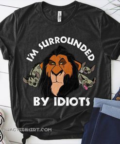 The lion king scar I'm surrounded by idiots shirt