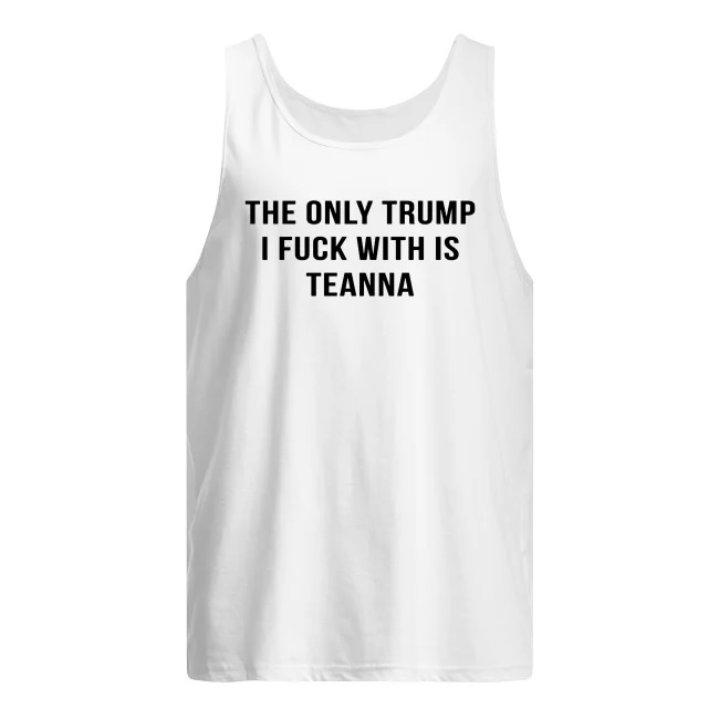 The only trump I fuck with is teanna men's tank top