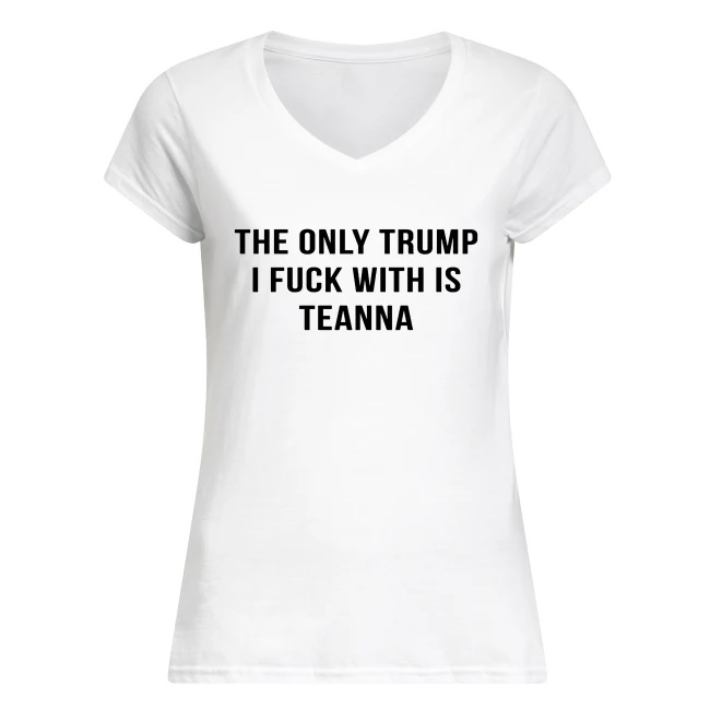 The only trump I fuck with is teanna women's v-neck