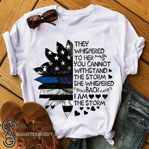 They whispered to her you cannot withstand the storm she whispered back sunflower shirt