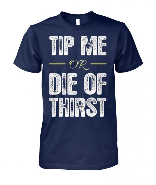 Tip me or die of thirst unisex cotton tee