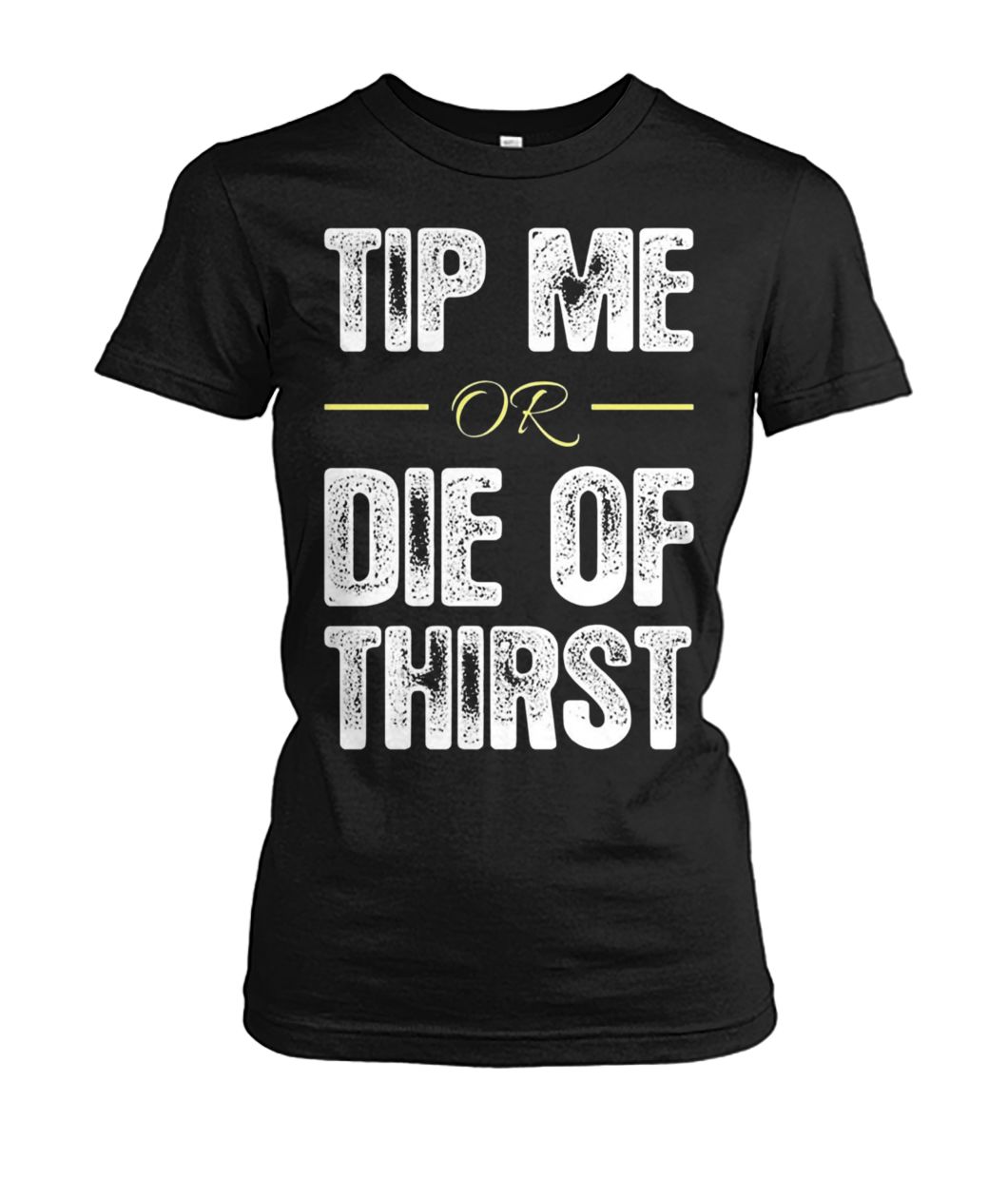 Tip me or die of thirst women's cew tee