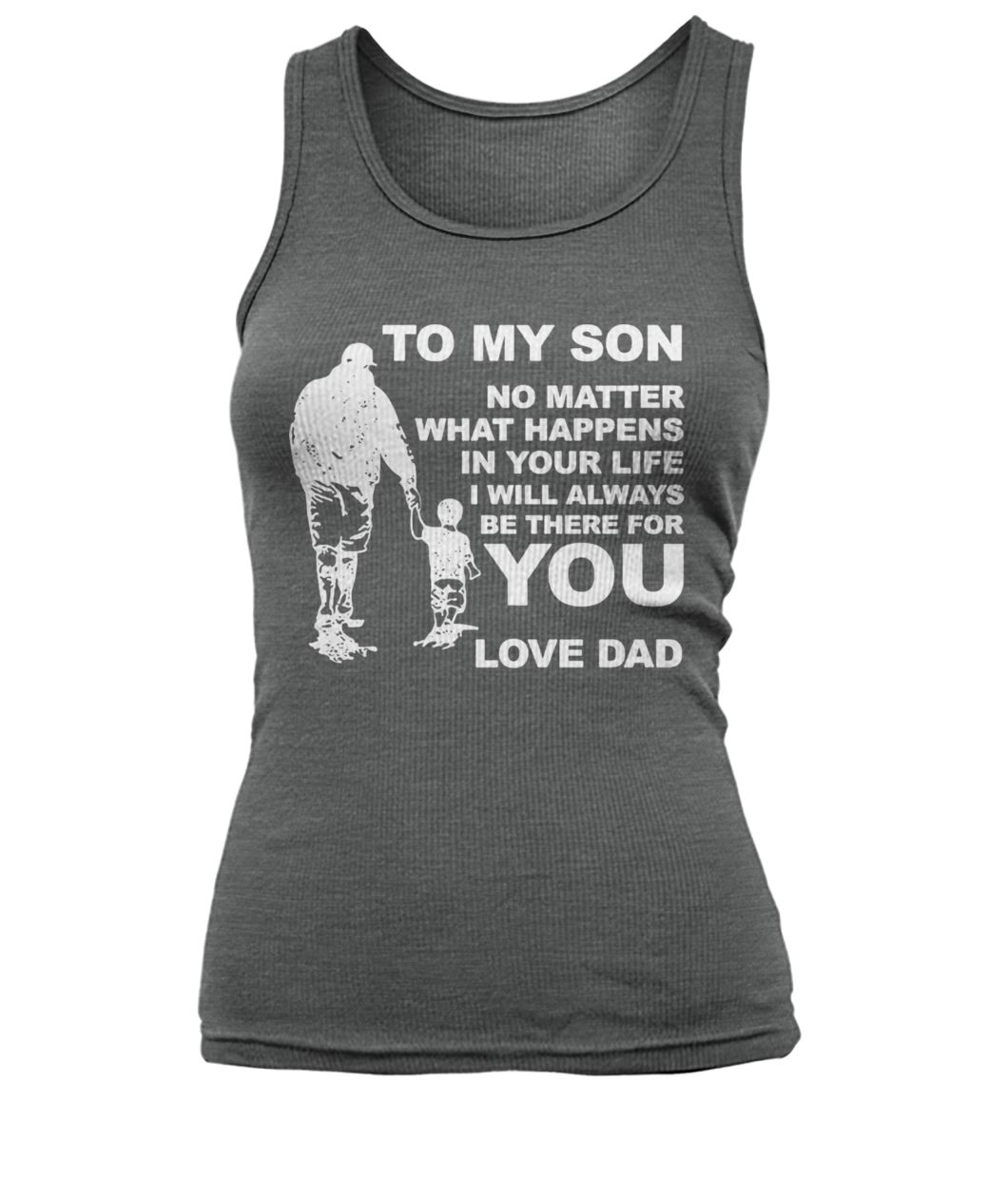 To my son no matter what happens in your life I will always be there for you love dad women's tank top