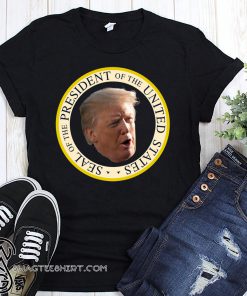 Trump fake seal of the president of united states shirt