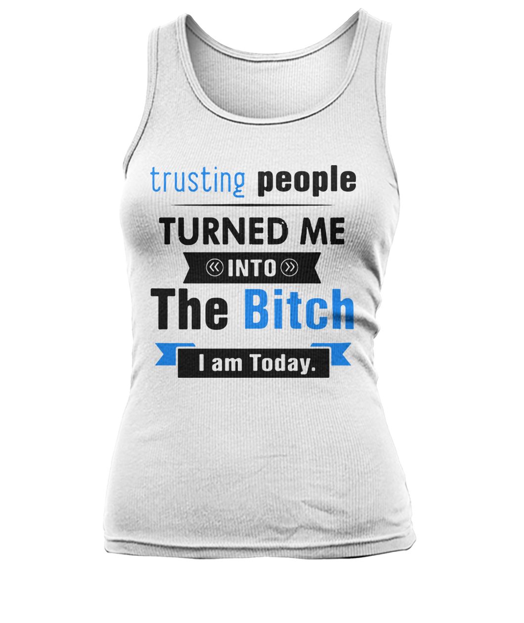 Trusting people turned me into the bitch I am today women's tank top